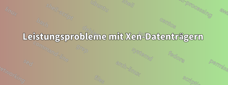 Leistungsprobleme mit Xen-Datenträgern