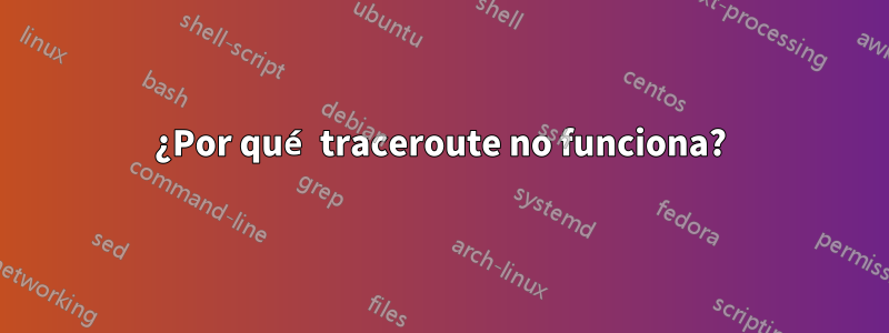 ¿Por qué traceroute no funciona?