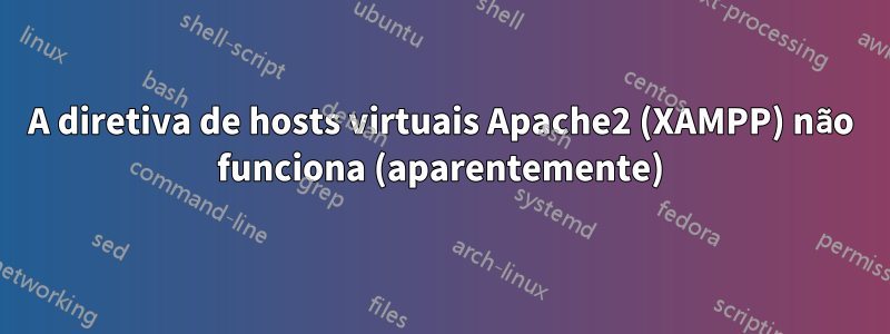 A diretiva de hosts virtuais Apache2 (XAMPP) não funciona (aparentemente)