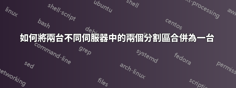 如何將兩台不同伺服器中的兩個分割區合併為一台