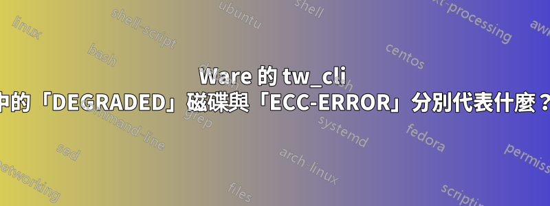 3Ware 的 tw_cli 中的「DEGRADED」磁碟與「ECC-ERROR」分別代表什麼？