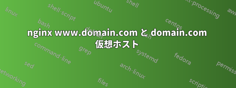 nginx www.domain.com と domain.com 仮想ホスト