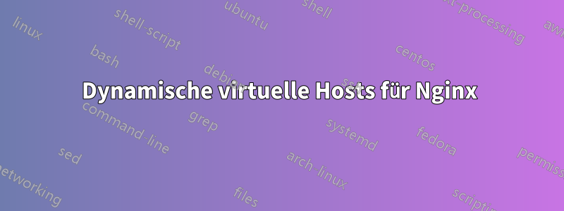 Dynamische virtuelle Hosts für Nginx