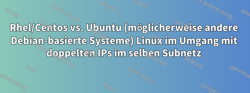 Rhel/Centos vs. Ubuntu (möglicherweise andere Debian-basierte Systeme) Linux im Umgang mit doppelten IPs im selben Subnetz