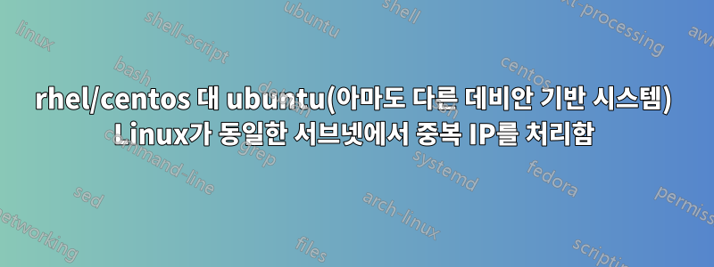 rhel/centos 대 ubuntu(아마도 다른 데비안 기반 시스템) Linux가 동일한 서브넷에서 중복 IP를 처리함