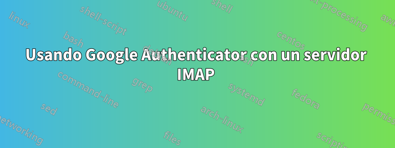 Usando Google Authenticator con un servidor IMAP