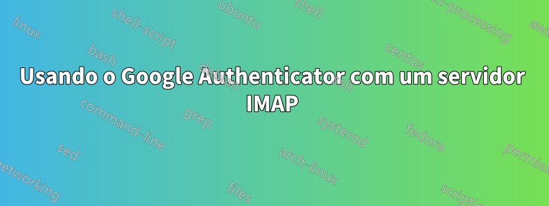 Usando o Google Authenticator com um servidor IMAP