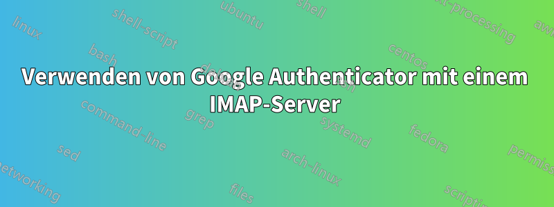 Verwenden von Google Authenticator mit einem IMAP-Server