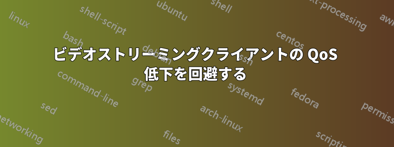 ビデオストリーミングクライアントの QoS 低下を回避する