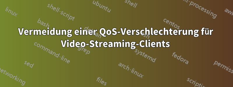 Vermeidung einer QoS-Verschlechterung für Video-Streaming-Clients