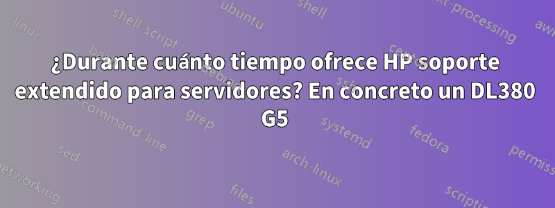 ¿Durante cuánto tiempo ofrece HP soporte extendido para servidores? En concreto un DL380 G5