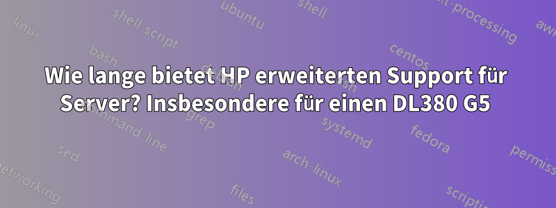 Wie lange bietet HP erweiterten Support für Server? Insbesondere für einen DL380 G5