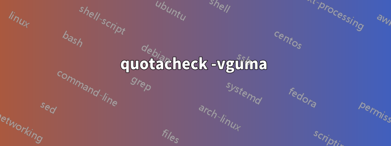 quotacheck -vguma