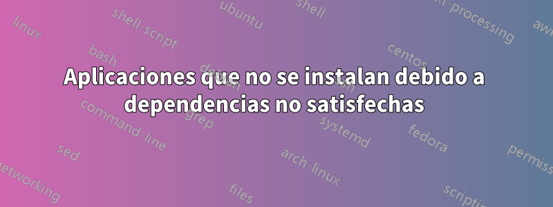 Aplicaciones que no se instalan debido a dependencias no satisfechas