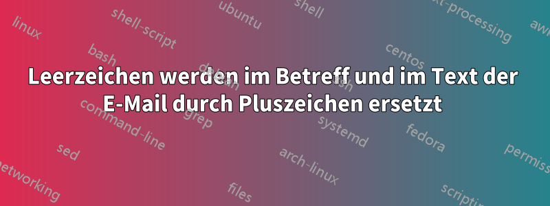 Leerzeichen werden im Betreff und im Text der E-Mail durch Pluszeichen ersetzt