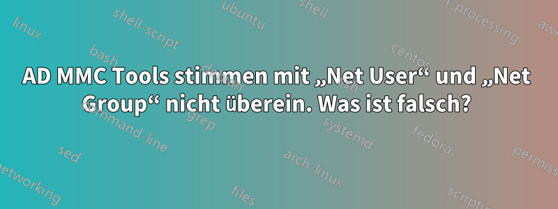 AD MMC Tools stimmen mit „Net User“ und „Net Group“ nicht überein. Was ist falsch?