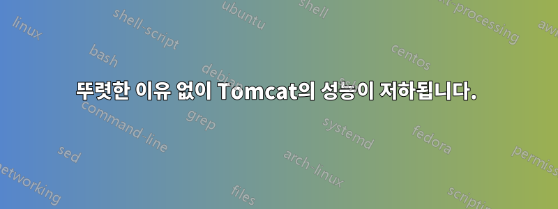 뚜렷한 이유 없이 Tomcat의 성능이 저하됩니다.