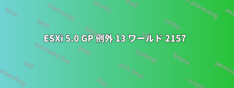 ESXi 5.0 GP 例外 13 ワールド 2157 