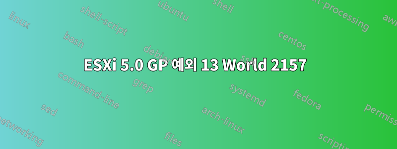 ESXi 5.0 GP 예외 13 World 2157 