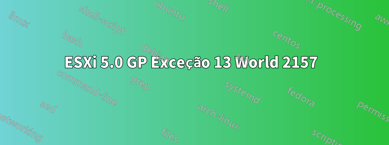 ESXi 5.0 GP Exceção 13 World 2157 