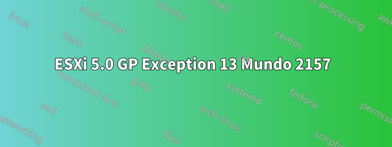 ESXi 5.0 GP Exception 13 Mundo 2157 