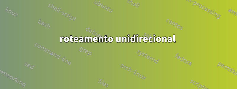 roteamento unidirecional