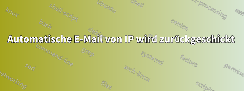 Automatische E-Mail von IP wird zurückgeschickt