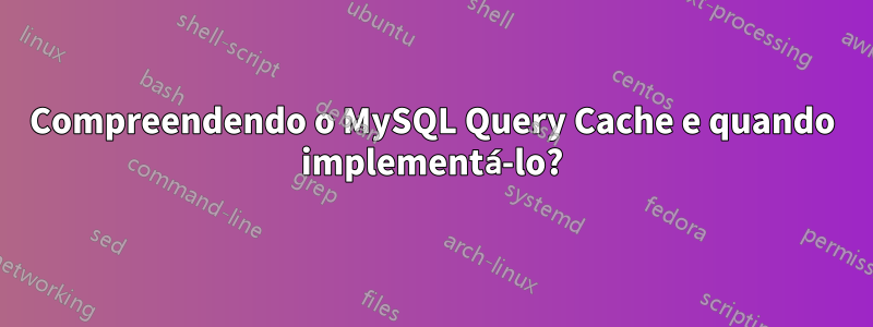 Compreendendo o MySQL Query Cache e quando implementá-lo?