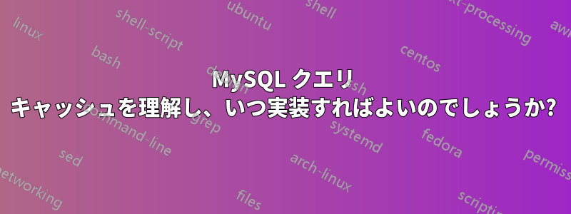 MySQL クエリ キャッシュを理解し、いつ実装すればよいのでしょうか?