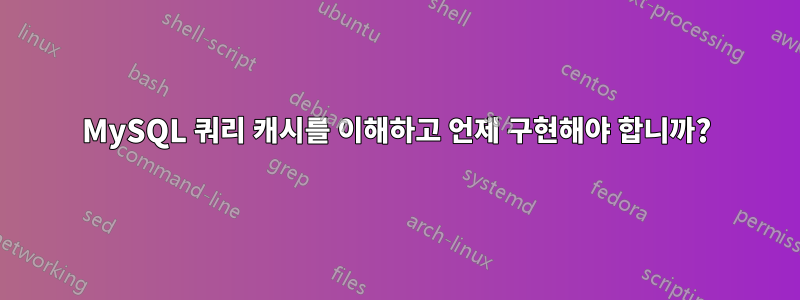 MySQL 쿼리 캐시를 이해하고 언제 구현해야 합니까?