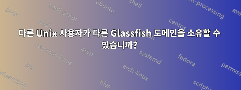 다른 Unix 사용자가 다른 Glassfish 도메인을 소유할 수 있습니까?