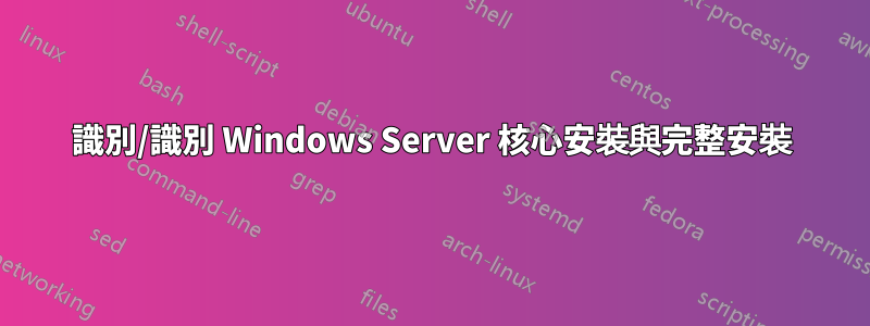 識別/識別 Windows Server 核心安裝與完整安裝