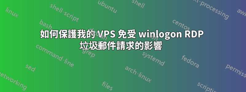 如何保護我的 VPS 免受 winlogon RDP 垃圾郵件請求的影響 