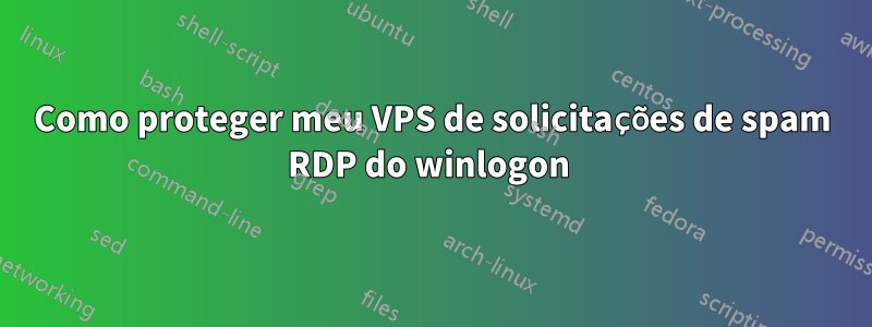 Como proteger meu VPS de solicitações de spam RDP do winlogon 