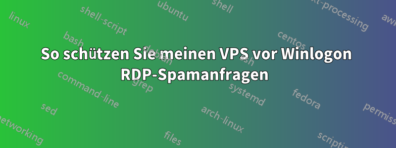 So schützen Sie meinen VPS vor Winlogon RDP-Spamanfragen 