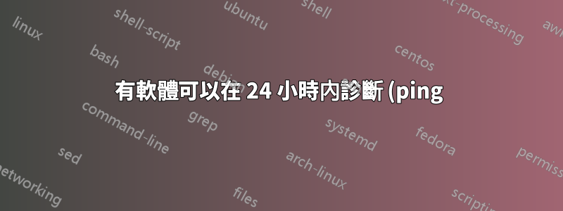 有軟體可以在 24 小時內診斷 (ping) 網路嗎?