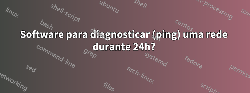 Software para diagnosticar (ping) uma rede durante 24h?