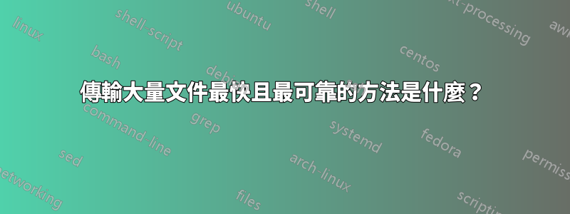 傳輸大量文件最快且最可靠的方法是什麼？