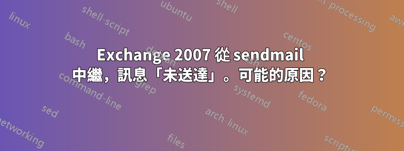 Exchange 2007 從 sendmail 中繼，訊息「未送達」。可能的原因？