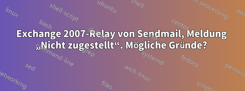 Exchange 2007-Relay von Sendmail, Meldung „Nicht zugestellt“. Mögliche Gründe?