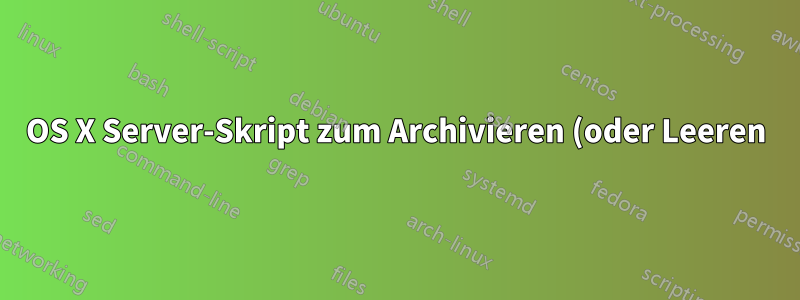 OS X Server-Skript zum Archivieren (oder Leeren) eines Benutzerpostfachs jeden Morgen