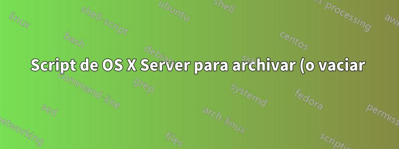 Script de OS X Server para archivar (o vaciar) el buzón de correo de un usuario cada mañana