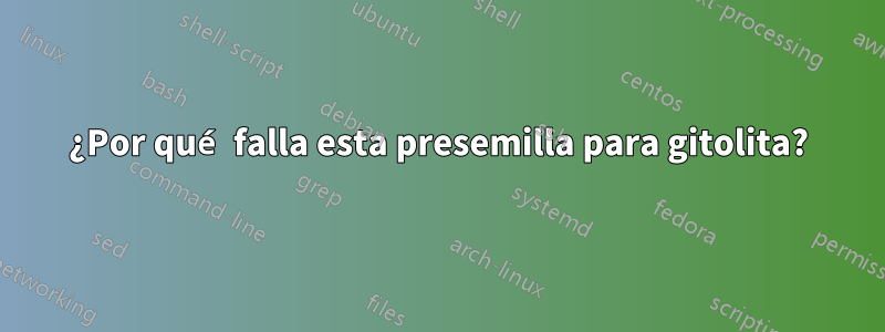 ¿Por qué falla esta presemilla para gitolita?