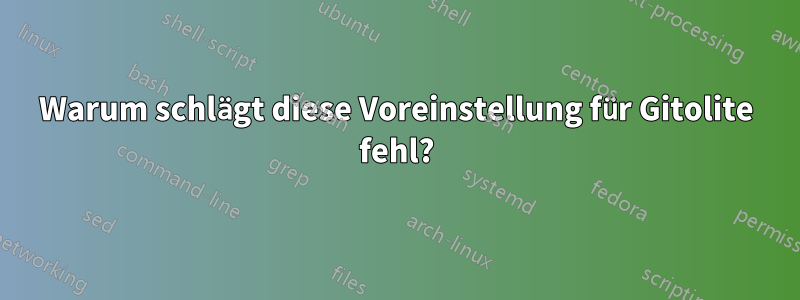 Warum schlägt diese Voreinstellung für Gitolite fehl?