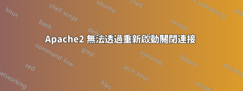 Apache2 無法透過重新啟動關閉連接