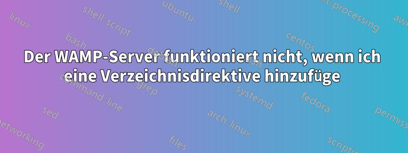 Der WAMP-Server funktioniert nicht, wenn ich eine Verzeichnisdirektive hinzufüge