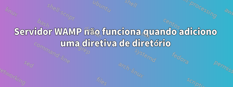 Servidor WAMP não funciona quando adiciono uma diretiva de diretório