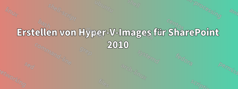 Erstellen von Hyper-V-Images für SharePoint 2010