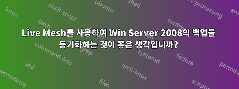 Live Mesh를 사용하여 Win Server 2008의 백업을 동기화하는 것이 좋은 생각입니까?