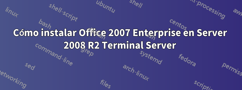 Cómo instalar Office 2007 Enterprise en Server 2008 R2 Terminal Server